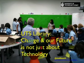 UTS Library:  Change &amp; our Future  is not just about  Technology  @malbooth