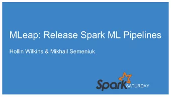 MLeap: Release Spark ML Pipelines  Hollin Wilkins &amp; Mikhail Semeniuk  SATURDAY  Introduction
