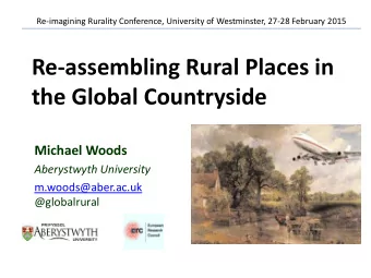 Re-assembling Rural Places in  the Global Countryside  Michael Woods  Aberystwyth University