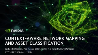 CONTEXT-AWARE NETWORK MAPPING  AND ASSET CLASSIFICATION  Bartley Richardson, PhD (Senior Data