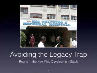 Avoiding the Legacy Trap  Round 1: the New Web Development Stack  1  ---- DRAFT ----  or a 30