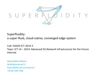 Superfluidity:  a super-fluid, cloud-native, converged edge system  Call: H2020-ICT-2014-2 Topic: