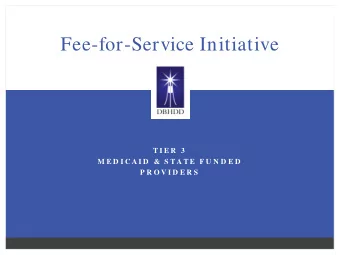 Fee-for-Service Initiative  T I E R  3  M E D I C A I D  &amp; S T A T E  F U N D E D  P R O V I D