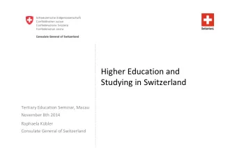Higher Education and  Studying in Switzerland  Tertiary Education Seminar, Macau  November 8th 2014