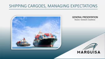 SHIPPING CARGOES, MANAGING EXPECTATIONS  GE  GENERAL PRE  RESENTATION  Passion. Ha  Hardw  rdwor
