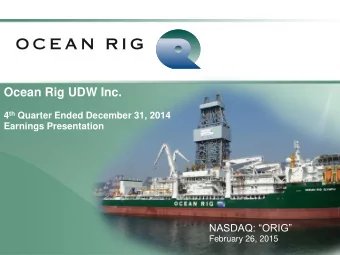 Ocean Rig UDW Inc. 4 th Quarter Ended December 31, 2014  Earnings Presentation NASDAQ: ORIG