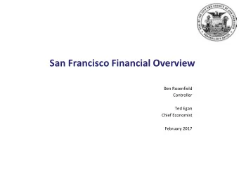 San Francisco Financial Overview  Ben Rosenfield  Controller  Ted Egan  Chief Economist  February