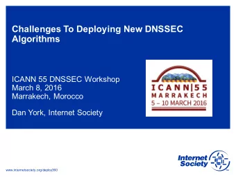 Challenges To Deploying New DNSSEC  Algorithms  ICANN 55 DNSSEC Workshop  March 8, 2016  Marrakech,