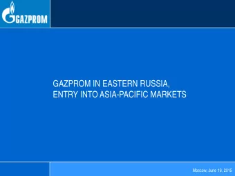 GAZPROM IN EASTERN RUSSIA,  ENTRY INTO ASIA-PACIFIC MARKETS  Moscow, June 16, 2015  Development of