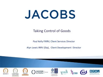 Taking Control of Goods  Paul Kelly FIRRV, Client Services Director  Alyn Lewis IRRV (Dip),  Client