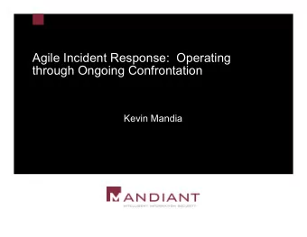 Agile Incident Response:  Operating  through Ongoing Confrontation  Kevin Mandia  Who Am I?
