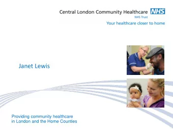 Janet Lewis  Providing community healthcare  in London and the Home Counties CLCH  who are we?