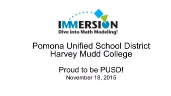 Pomona Unified School District Harvey Mudd College  Proud to be PUSD!  November 18, 2015  IMMERSION