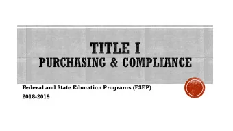 Federal and State Education Programs (FSEP)  2018-2019  Overview of Title I Purchasing &amp;