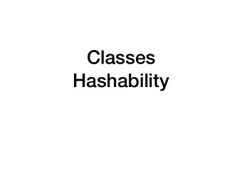 Classes  Hashability  Making User Classes Behave  (like predefined types)  Python allows us to