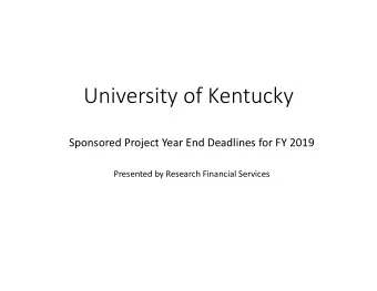 University of Kentucky  Sponsored Project Year End Deadlines for FY 2019  Presented by Research