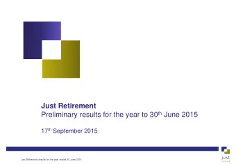 Just Retirement Preliminary results for the year to 30 th June 2015 17 th September 2015  Just