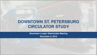 DOWNTOWN ST. PETERSBURG  CIRCULATOR STUDY  Downtown Looper Stakeholder Meeting  December 6, 2016