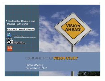 GARLAND ROAD VISION STUDY  VISION STUDY  Public Meeting  December 6, 2010  1  1  Presentation