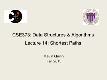 CSE373: Data Structures &amp; Algorithms  Lecture 14: Shortest Paths  Kevin Quinn  Fall 2015