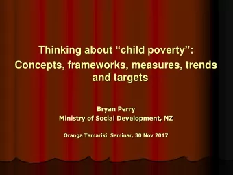 Thinking about child poverty:  Concepts, frameworks, measures, trends  and targets  Bryan