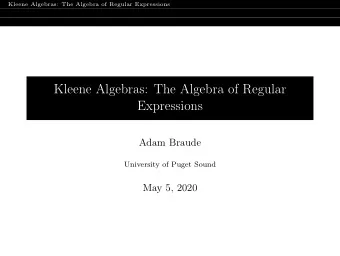 Kleene Algebras: The Algebra of Regular  Expressions  Adam Braude  University of Puget Sound  May