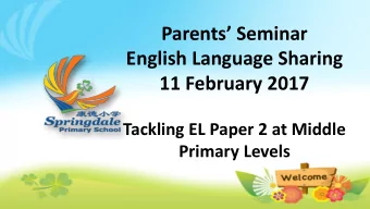 English Language Sharing  11 February 2017  Tackling EL Paper 2 at Middle  Primary Levels  Content