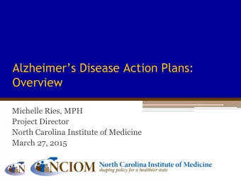 Alzheimers Disease Action Plans:  Overview  Michelle Ries, MPH  Project Director  North Carolina