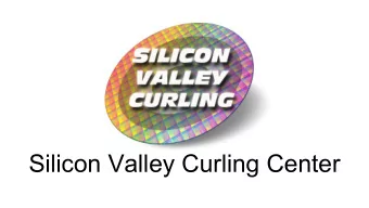 Silicon Valley Curling Center  CURLING - Rich History, Bright Future  - 500 year old Scottish sport