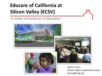Educare of California at  Silicon Valley (ECSV)  A Center of Excellence in Education  Dennis Cima