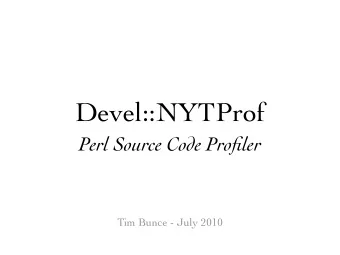 Devel::NYTProf  Perl Source Code Profiler  Tim Bunce - July 2010 Devel::DProf Is Broken  $ perl -we