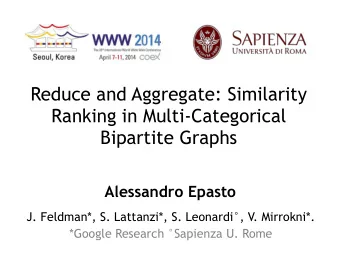 Reduce and Aggregate: Similarity  Ranking in Multi-Categorical  Bipartite Graphs  Alessandro Epasto