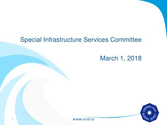 Special Infrastructure Services Committee  March 1, 2018  www.scrd.ca  www.scrd.ca  1  Overview of