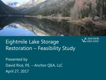 Eightmile Lake Storage Restoration  Feasibility Study  Presented by  David Rice, P .E.