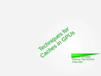 Techniques for  Caches in GPUs  Gnther Schindler  Seminar Talk 2015/16  Chair ASC  Outline  1.
