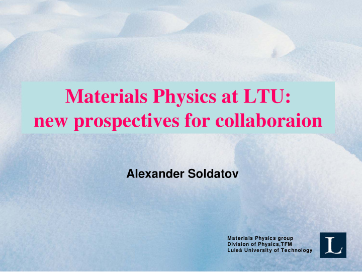 materials physics at ltu new prospectives for collaboraion