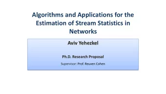Algorithms and Applications for the  Estimation of Stream Statistics in  Networks  Aviv Yehezkel