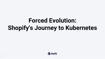 Forced Evolution:  Shopify's Journey to Kubernetes  Shopify  $26B  3000+  Employees  processed