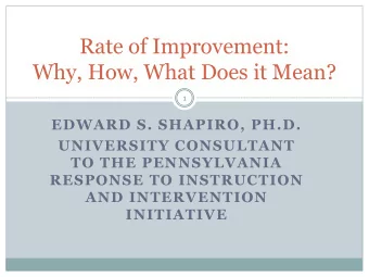 Rate of Improvement:  Why, How, What Does it Mean?  1  EDWARD S. SHAPIRO, PH.D.  UNIVERSITY