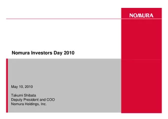 Nomura Investors Day 2010  May 10, 2010  Takumi Shibata  Deputy President and COO  Nomura Holdings,