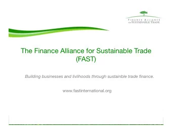 The Finance Alliance for Sustainable Trade (FAST) Building businesses and livlihoods through