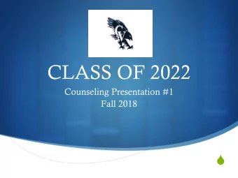 CLASS OF 2022  Counseling Presentation #1  Fall 2018  S  Objectives for today  Identify your