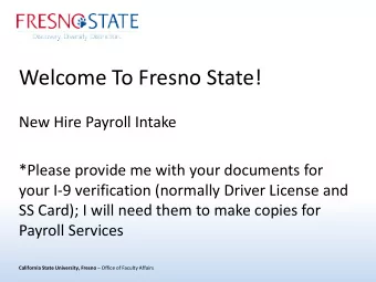 Welcome To Fresno State!  New Hire Payroll Intake  *Please provide me with your documents for  your