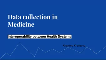 Data collection in  Medicine  Interoperability between Health Systems  Khakima Khalizova Health