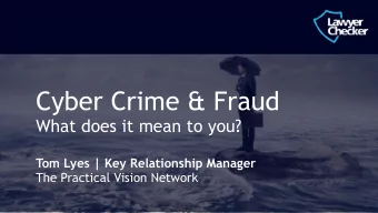 Cyber Crime &amp; Fraud  What does it mean to you?  Tom Lyes | Key Relationship Manager  The