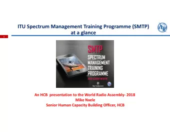 ITU Spectrum Management Training Programme (SMTP) at a glance  1 An HCB presentation to the World