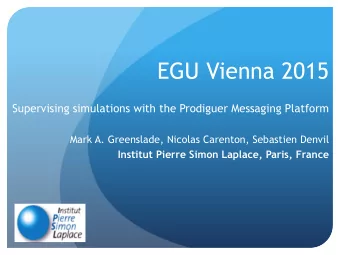 EGU Vienna 2015  Supervising simulations with the Prodiguer Messaging Platform  Mark A. Greenslade,