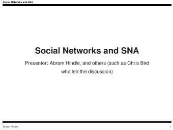 Social Networks and SNA  Presenter: Abram Hindle, and others (such as Chris Bird  who led the