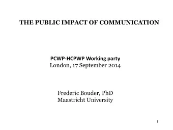 THE PUBLIC IMPACT OF COMMUNICATION  PCWP-HCPWP Working party  London, 17 September 2014  Frederic