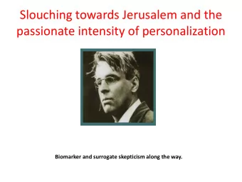 Slouching towards Jerusalem and the  passionate intensity of personalization  Biomarker and